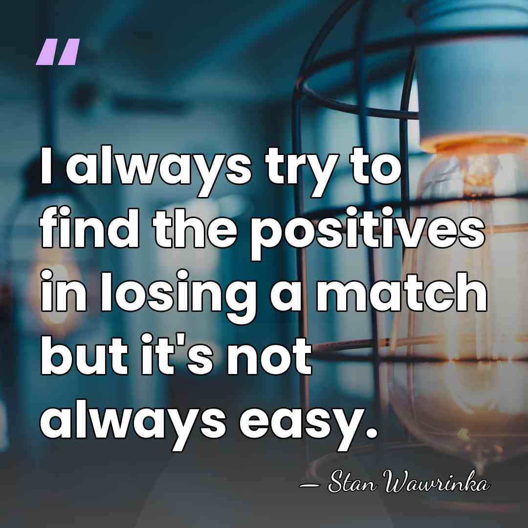 I always try to find the positives in losing a match but&hellip; - Stan Wawrinka