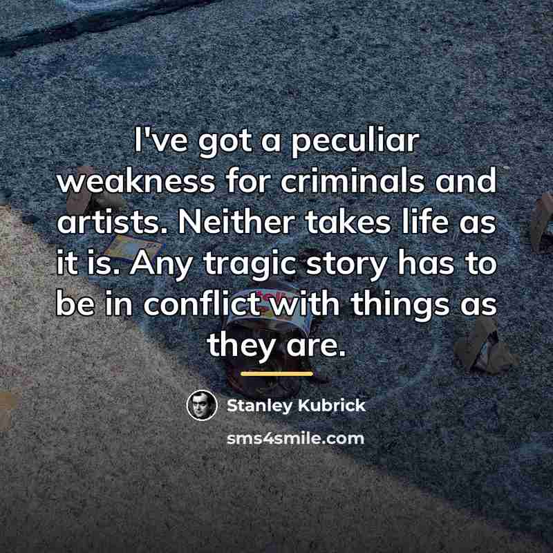“I've got a peculiar weakness for criminals and artists. Neither…” quote by Stanley Kubrick