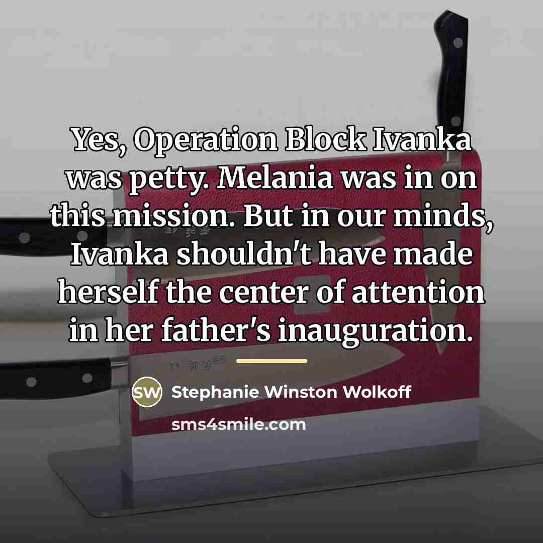 “Yes, Operation Block Ivanka was petty. Melania was in on…” quote by Stephanie Winston Wolkoff
