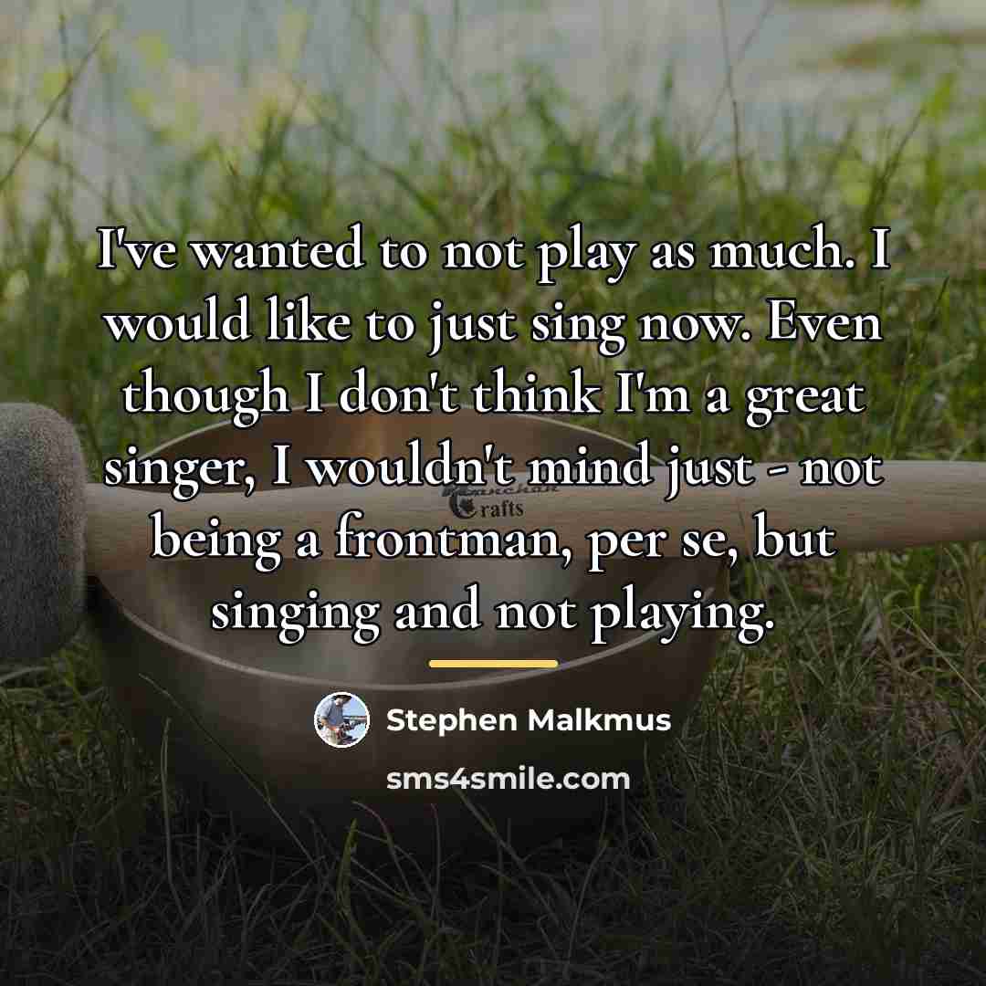 “I've wanted to not play as much. I would like…” quote by Stephen Malkmus