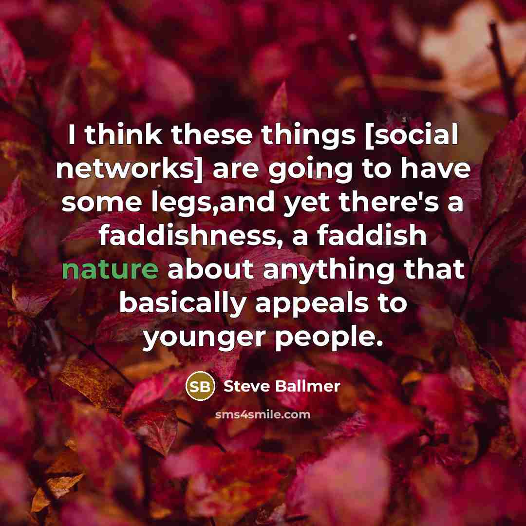 “I think these things [social networks] are going to have…” quote by Steve Ballmer