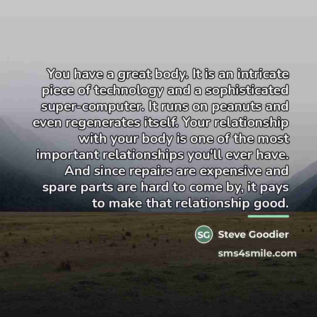 “You have a great body. It is an intricate piece…” quote by Steve Goodier