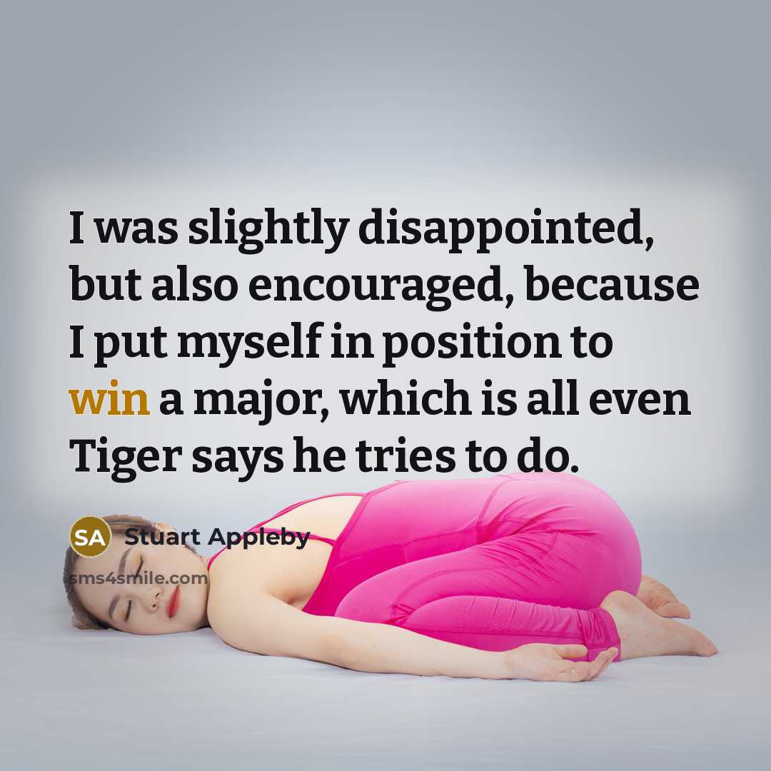 “I was slightly disappointed, but also encouraged, because I put…” quote by Stuart Appleby