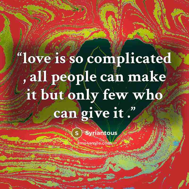 “love is so complicated , all people can make it but only few who can give it .” quote by Syriantous