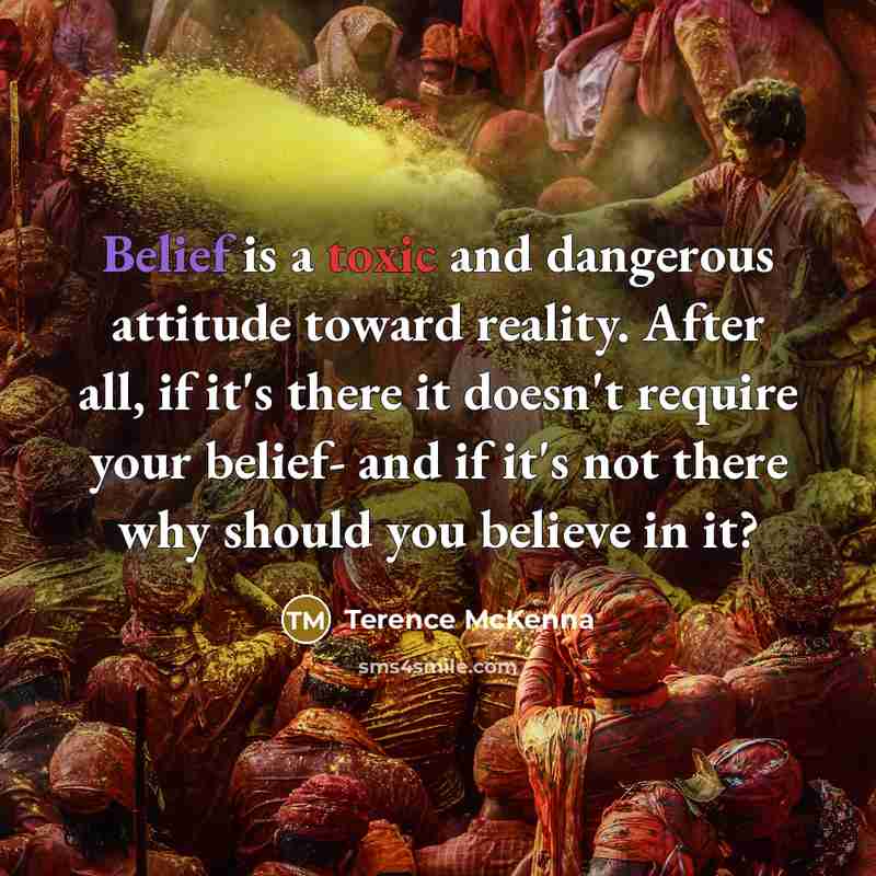 “Belief is a toxic and dangerous attitude toward reality. After…” quote by Terence McKenna