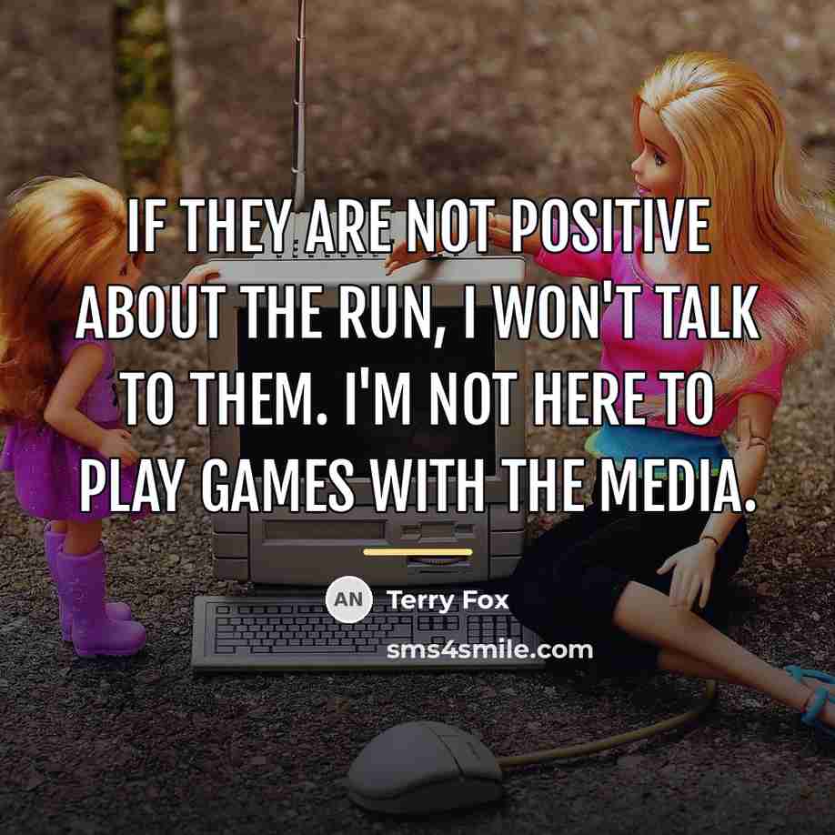 “If they are not positive about the run, I won't…” quote by Terry Fox