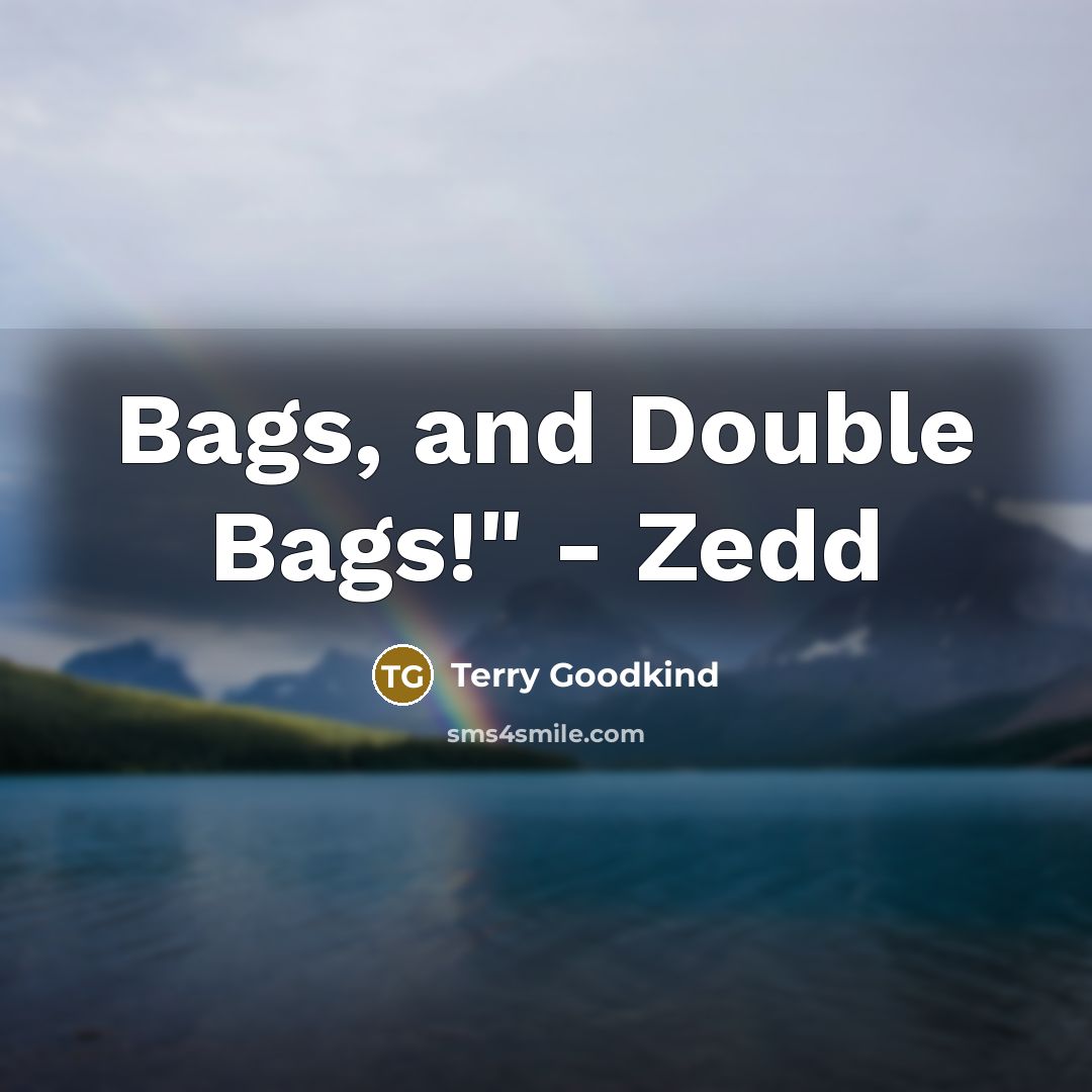 “Bags, and Double Bags!" - Zedd…” quote by Terry Goodkind