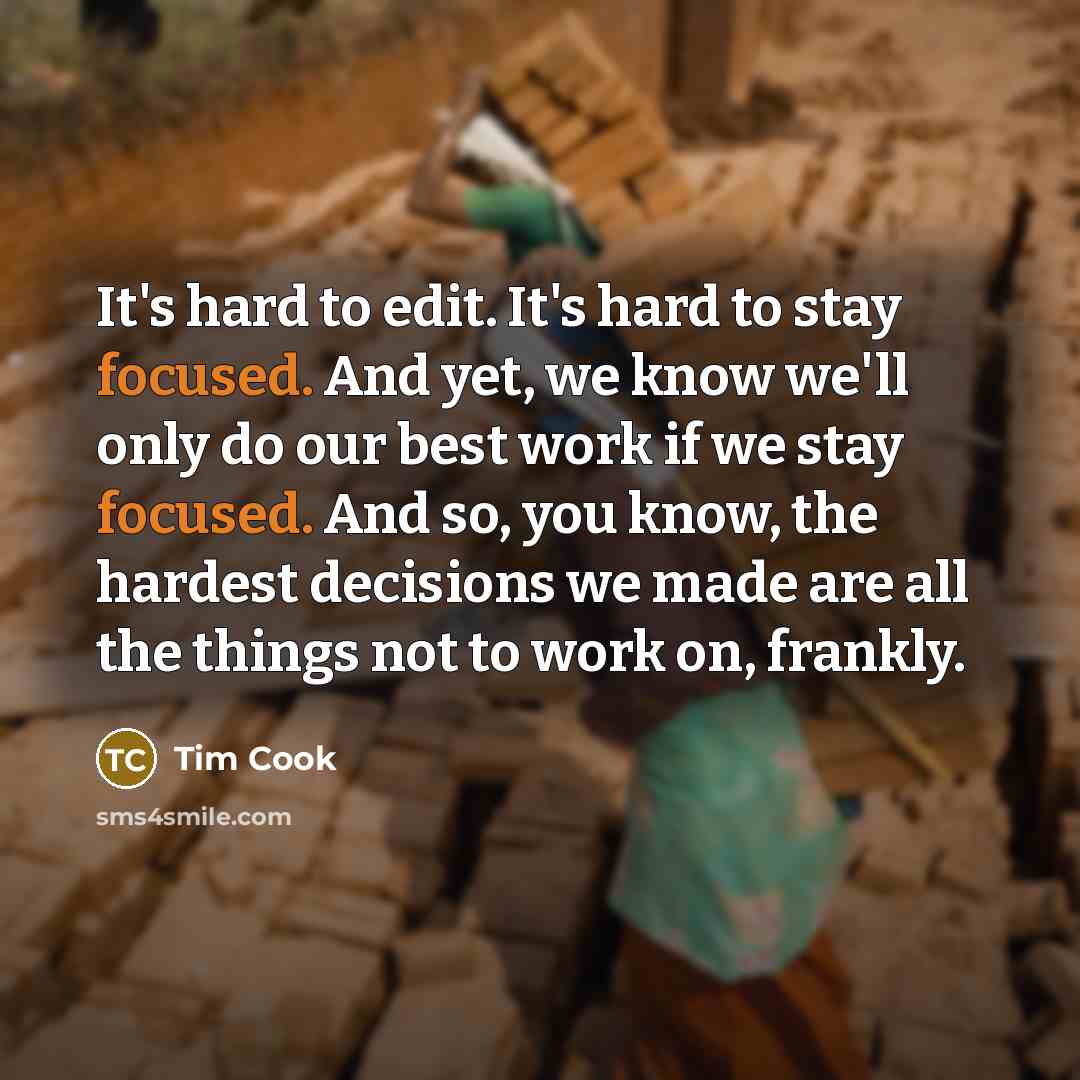 “It's hard to edit. It's hard to stay focused. And…” quote by Tim Cook