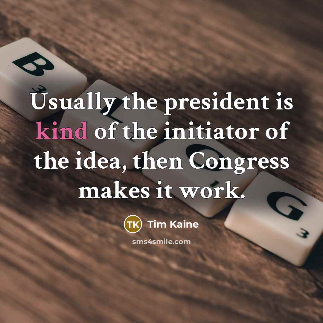 “Usually the president is kind of the initiator of the…” quote by Tim Kaine