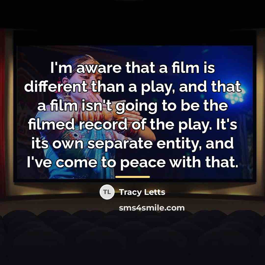 “I'm aware that a film is different than a play,…” quote by Tracy Letts