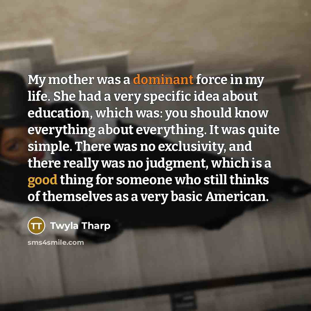 “My mother was a dominant force in my life. She…” quote by Twyla Tharp