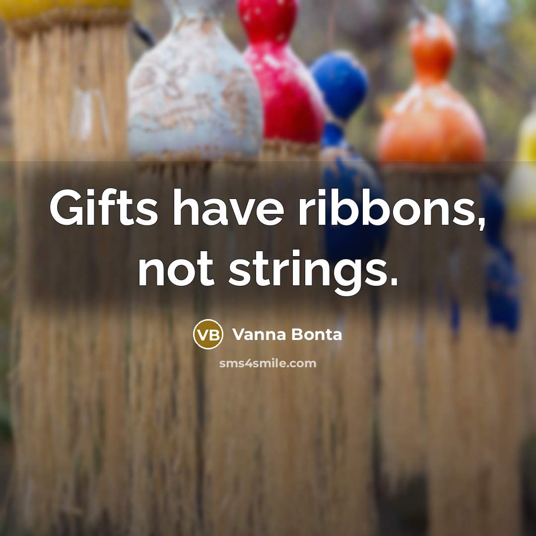 “Gifts have ribbons, not strings.…” quote by Vanna Bonta