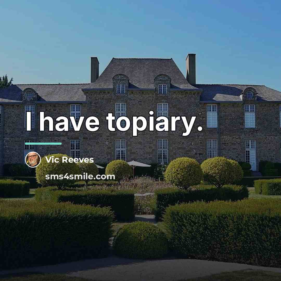 “I have topiary.…” quote by Vic Reeves