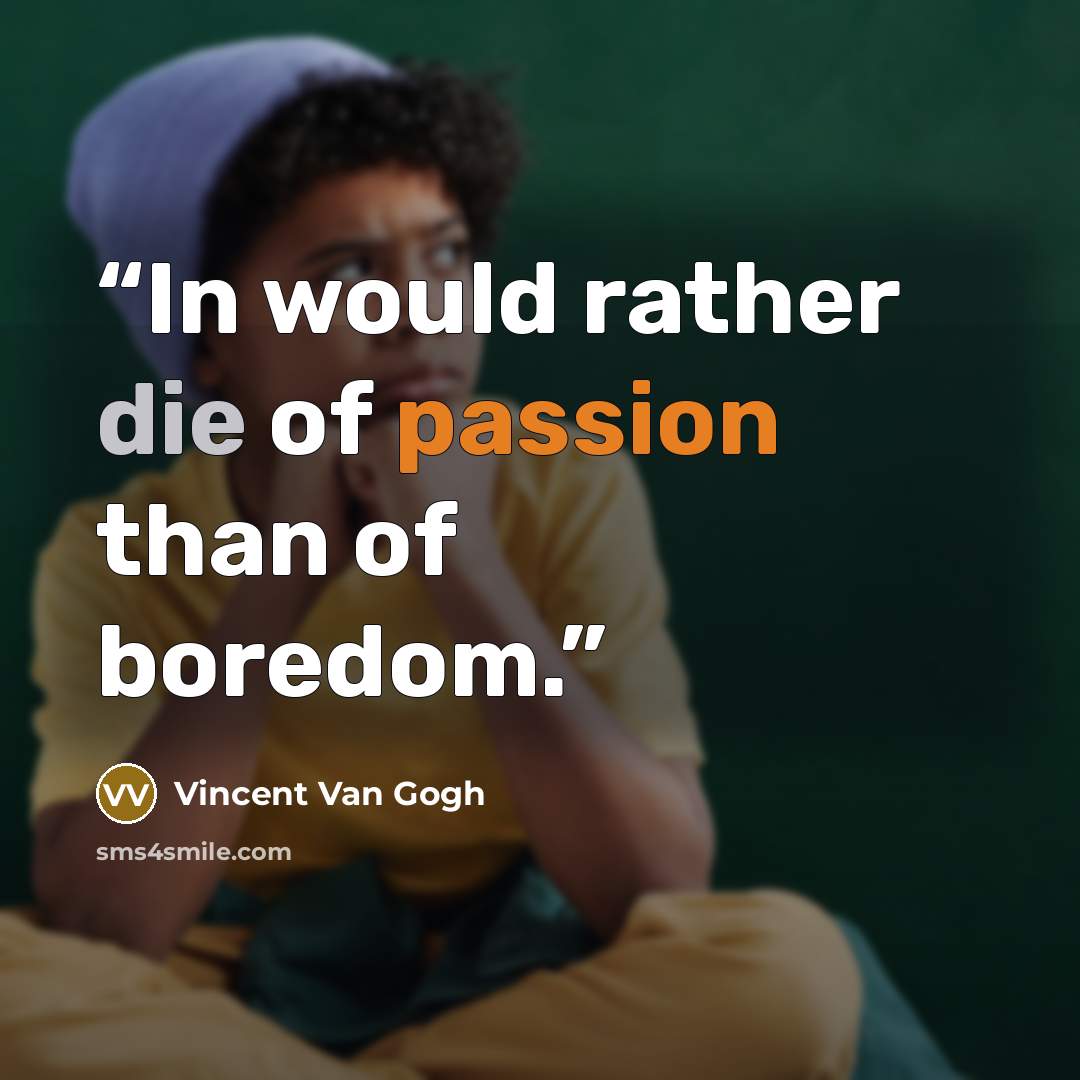 “In would rather die of passion than of boredom.” quote by Vincent van Gogh