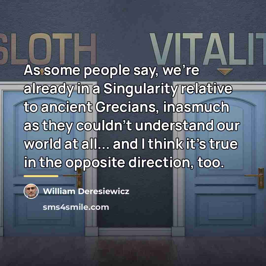 “As some people say, we're already in a Singularity relative…” quote by William Deresiewicz