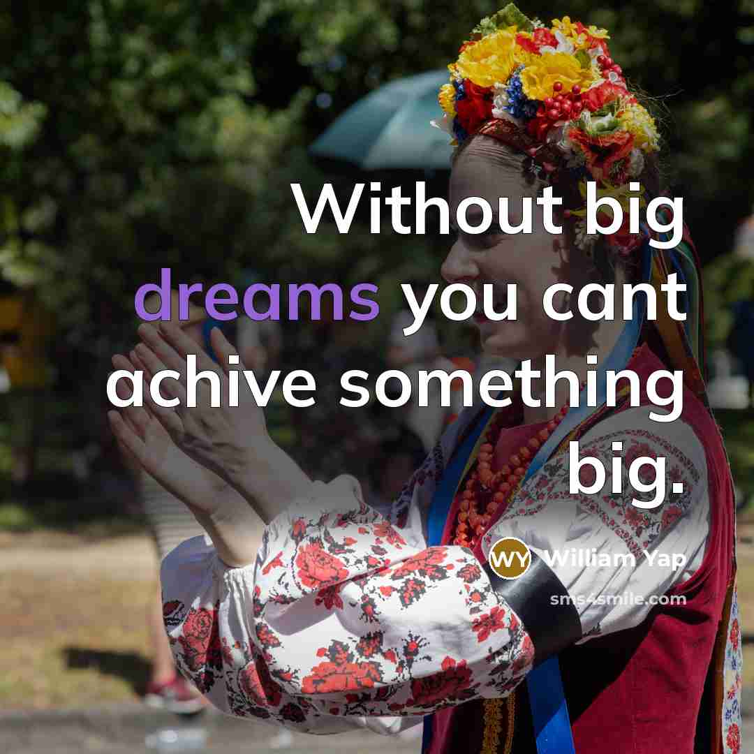 “Without big dreams you cant achive something big.…” quote by William Yap