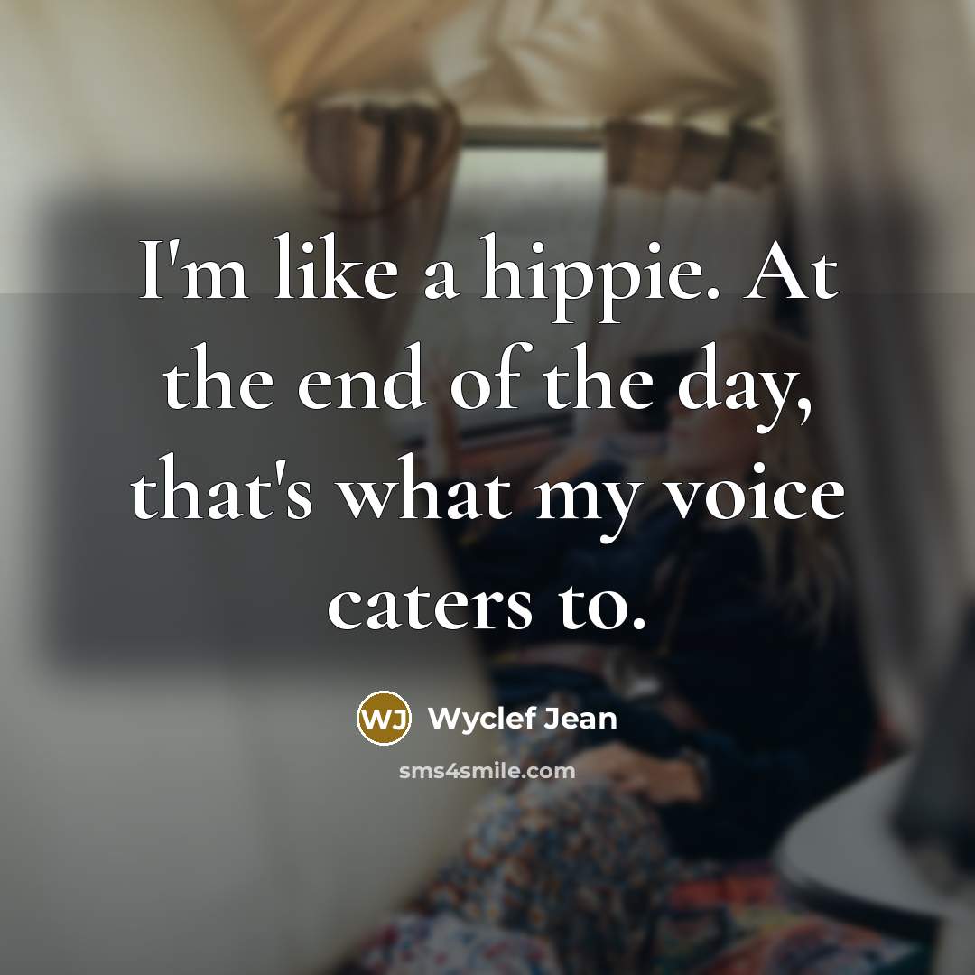 “I'm like a hippie. At the end of the day,…” quote by Wyclef Jean