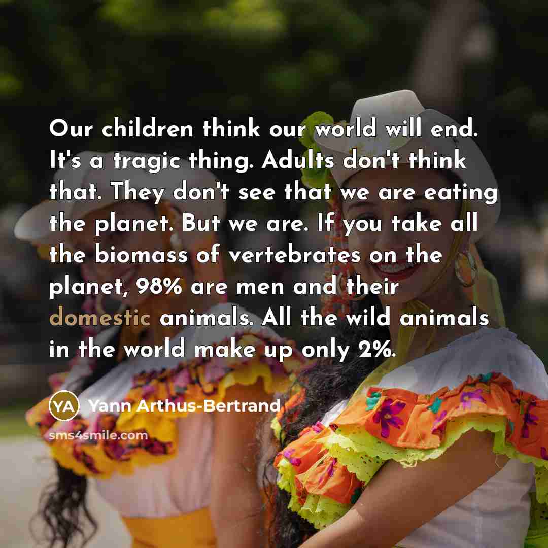 “Our children think our world will end. It's a tragic…” quote by Yann Arthus-Bertrand
