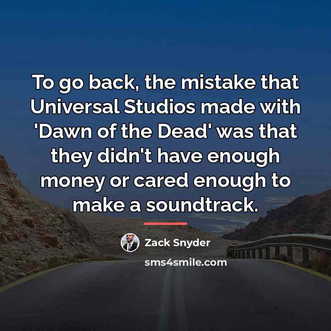 “To go back, the mistake that Universal Studios made with…” quote by Zack Snyder