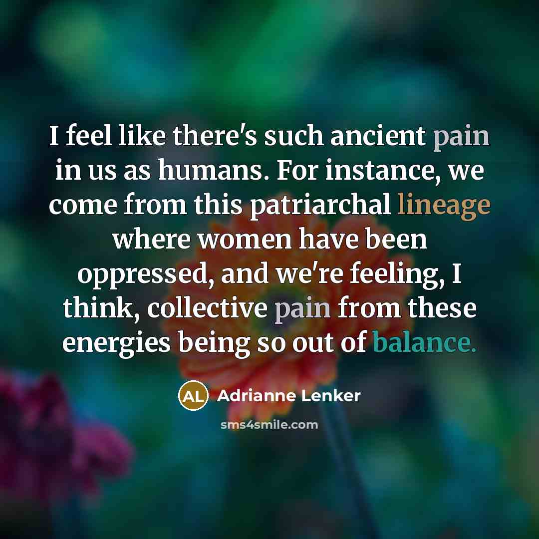 “I feel like there's such ancient pain in us as…” quote by Adrianne Lenker