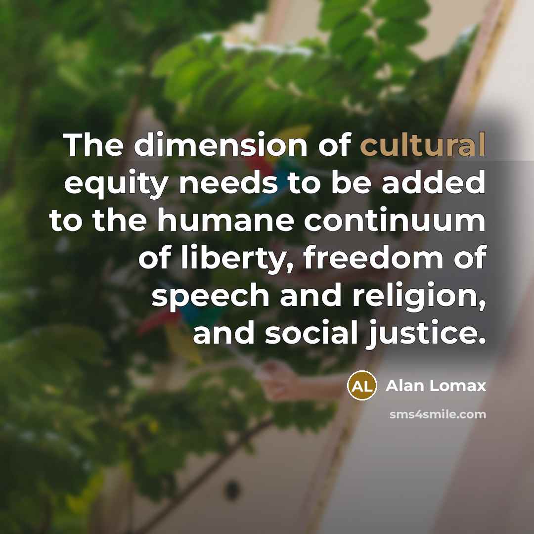 “The dimension of cultural equity needs to be added to…” quote by Alan Lomax