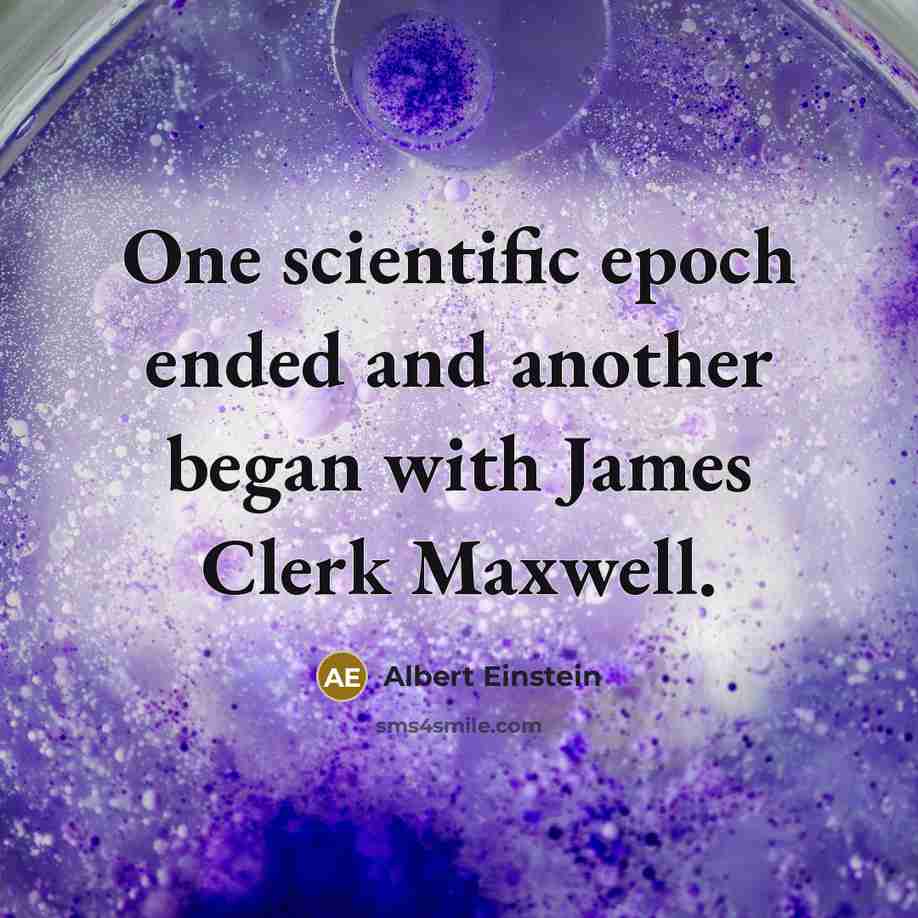 “One scientific epoch ended and another began with James Clerk Maxwell.” quote by Albert Einstein