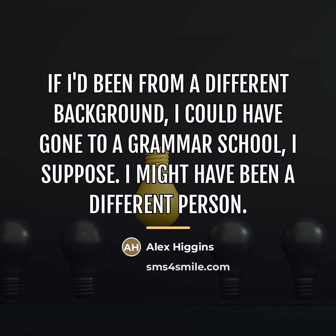“If I'd been from a different background, I could have…” quote by Alex Higgins