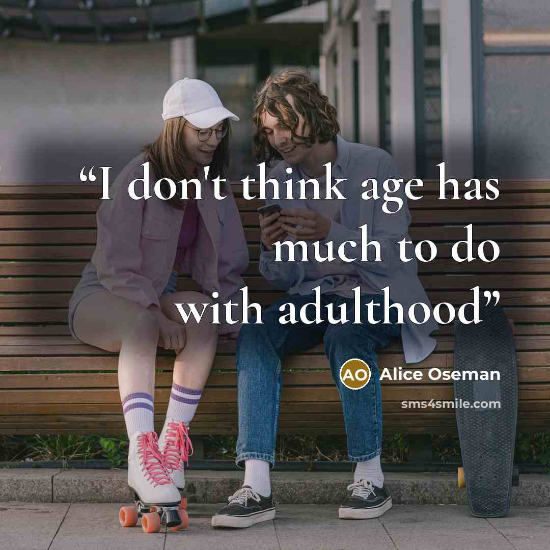 “I don't think age has much to do with adulthood” quote by Alice Oseman