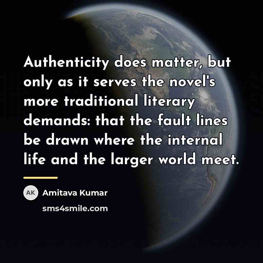 “Authenticity does matter, but only as it serves the novel's…” quote by Amitava Kumar