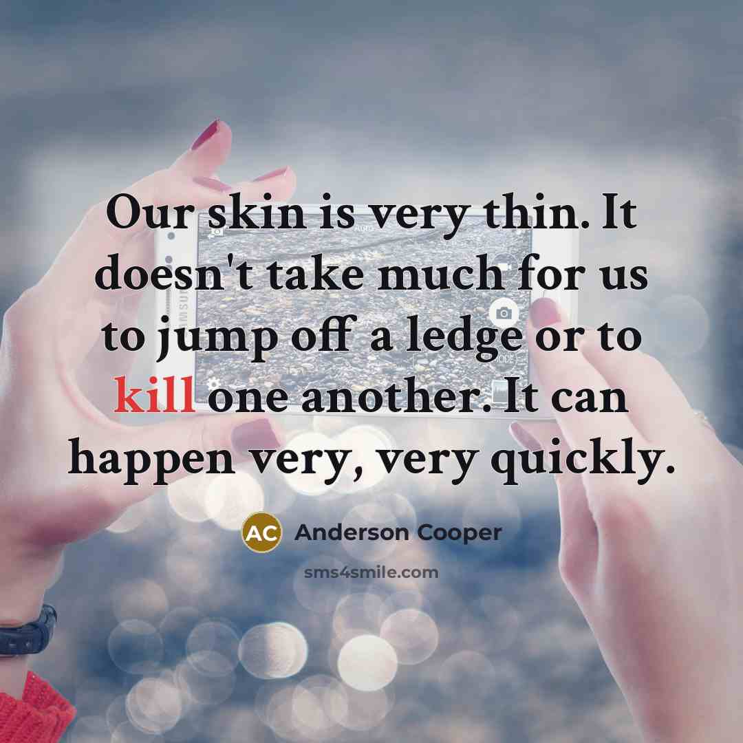 “Our skin is very thin. It doesn't take much for…” quote by Anderson Cooper