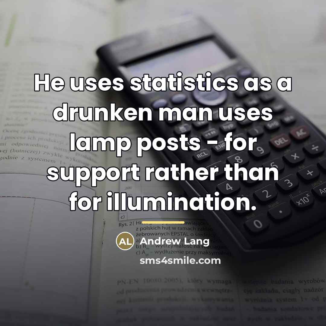 “He uses statistics as a drunken man uses lamp posts…” quote by Andrew Lang