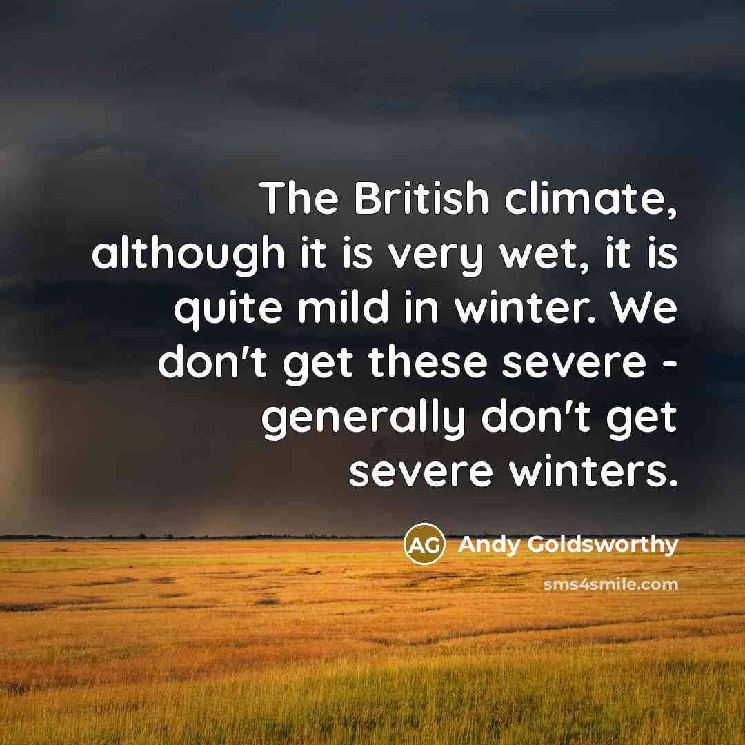 “The British climate, although it is very wet, it is…” quote by Andy Goldsworthy
