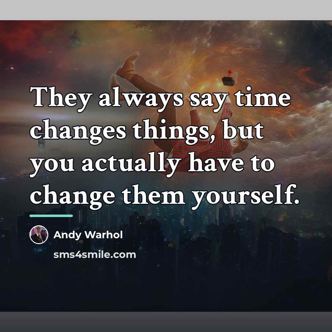 “They always say time changes things, but you actually have…” quote by Andy Warhol