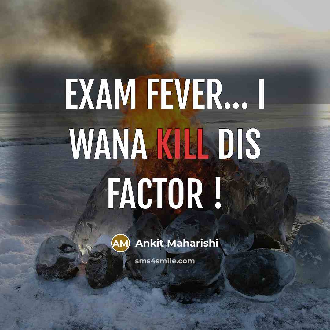 “ExAm feVer.... I Wana kill diS facTor !…” quote by Ankit Maharishi