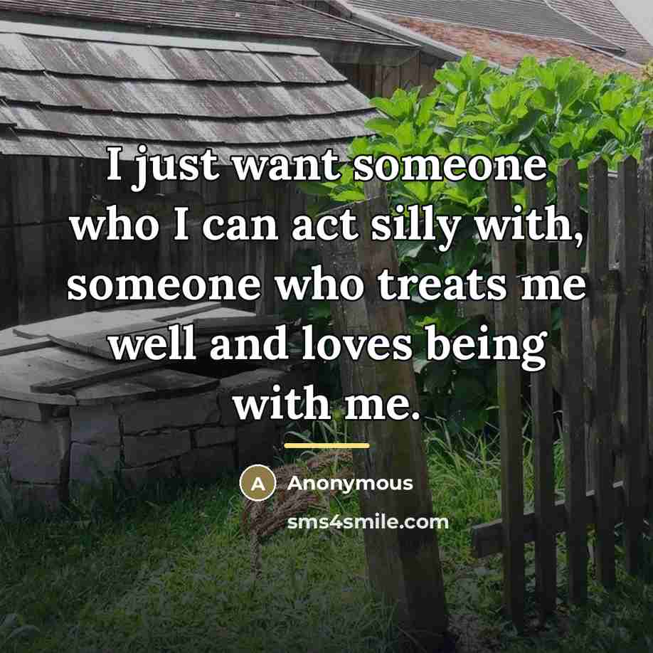 “I just want someone who I can act silly with,…” quote by Anonymous