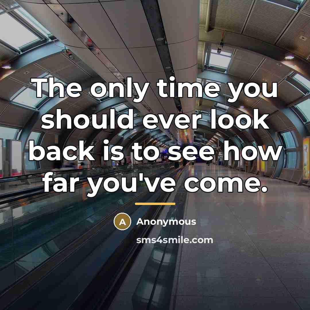 “The only time you should ever look back is to…” quote by Anonymous