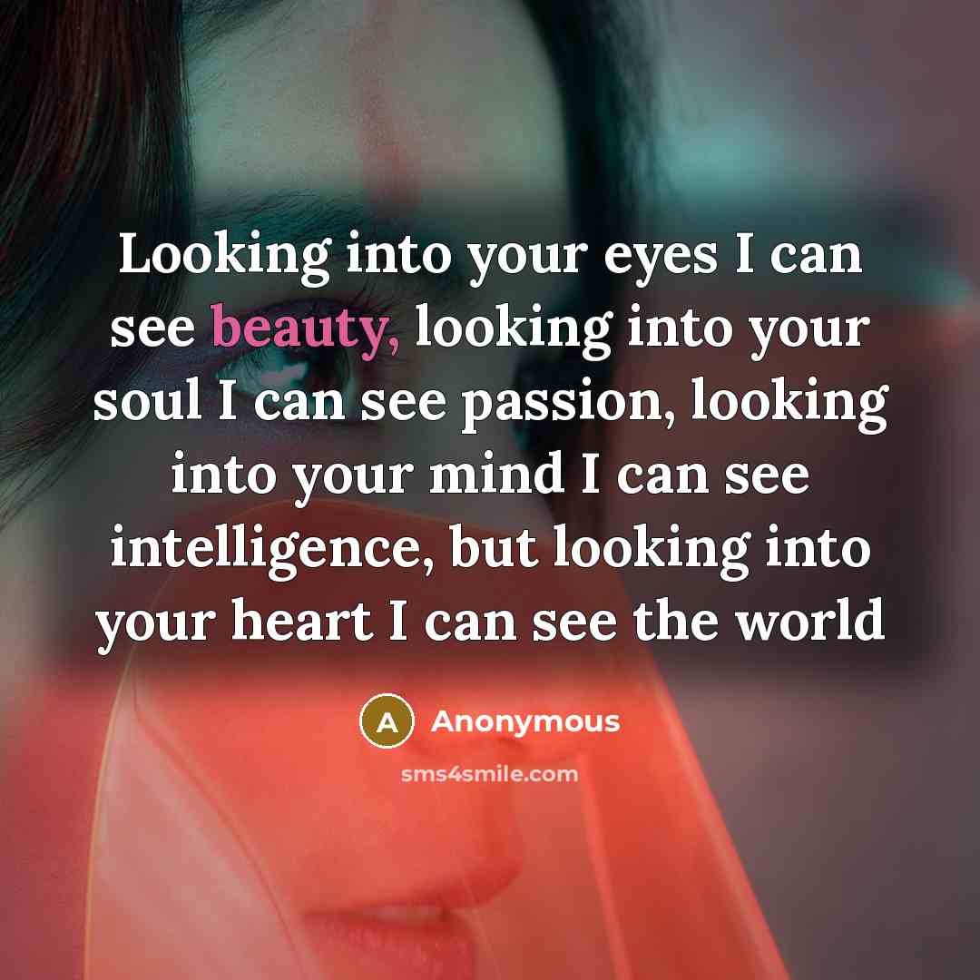 “Looking into your eyes I can see beauty, looking into…” quote by Anonymous
