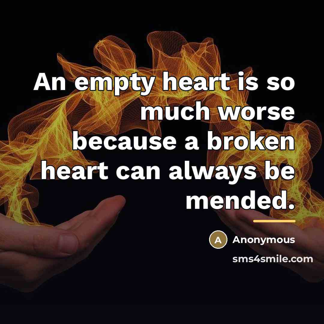 “An empty heart is so much worse because a broken…” quote by Anonymous
