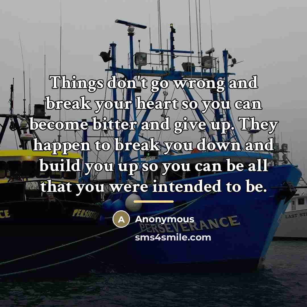 “Things don't go wrong and break your heart so you…” quote by Anonymous