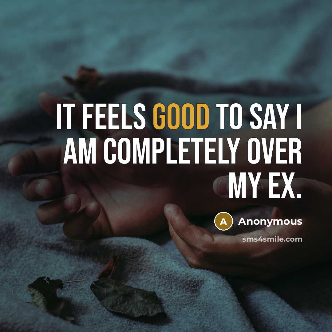 “It feels good to say I am completely over my ex.” quote by Anonymous