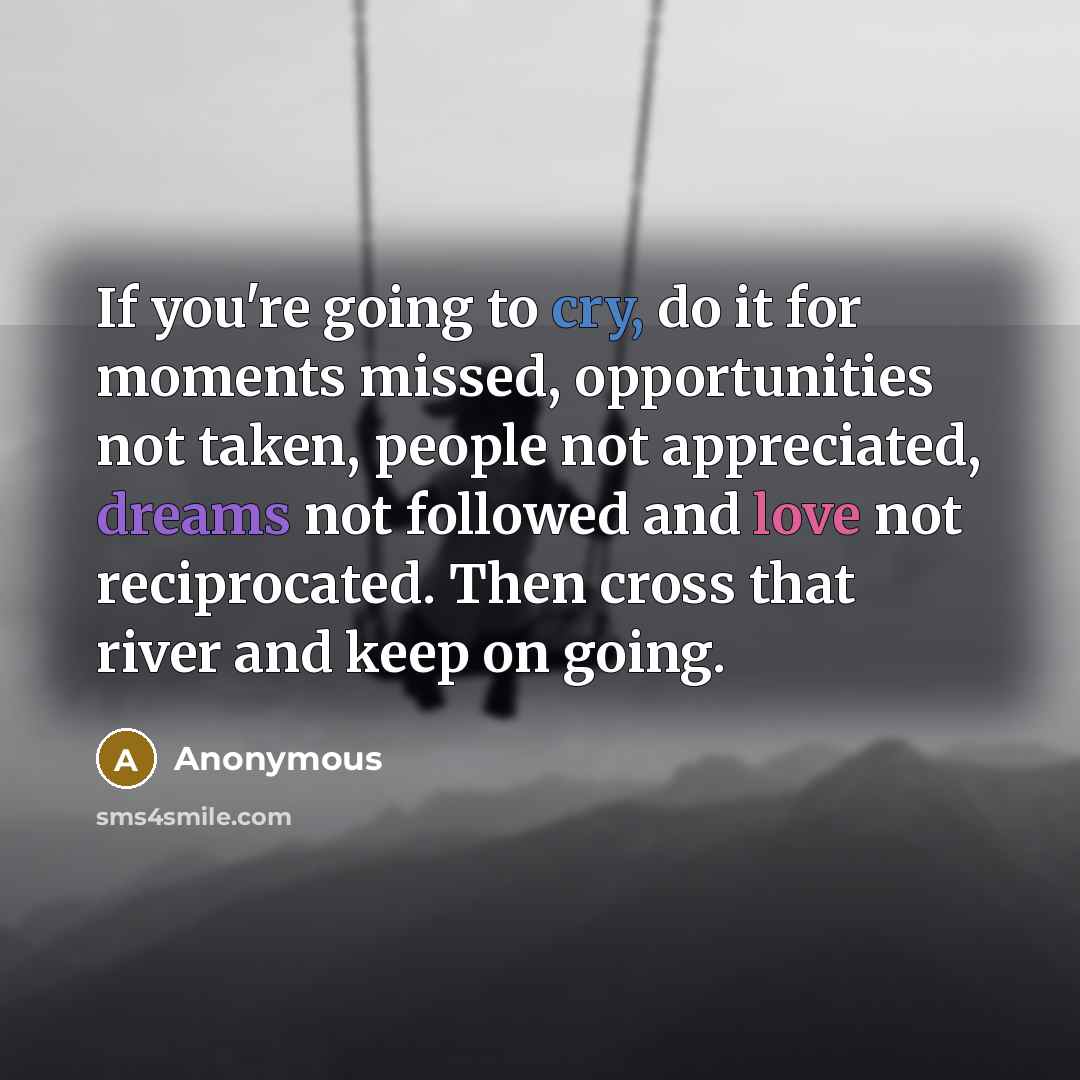 “If you're going to cry, do it for moments missed,…” quote by Anonymous
