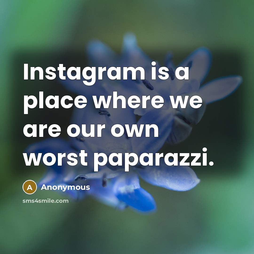 “Instagram is a place where we are our own worst…” quote by Anonymous