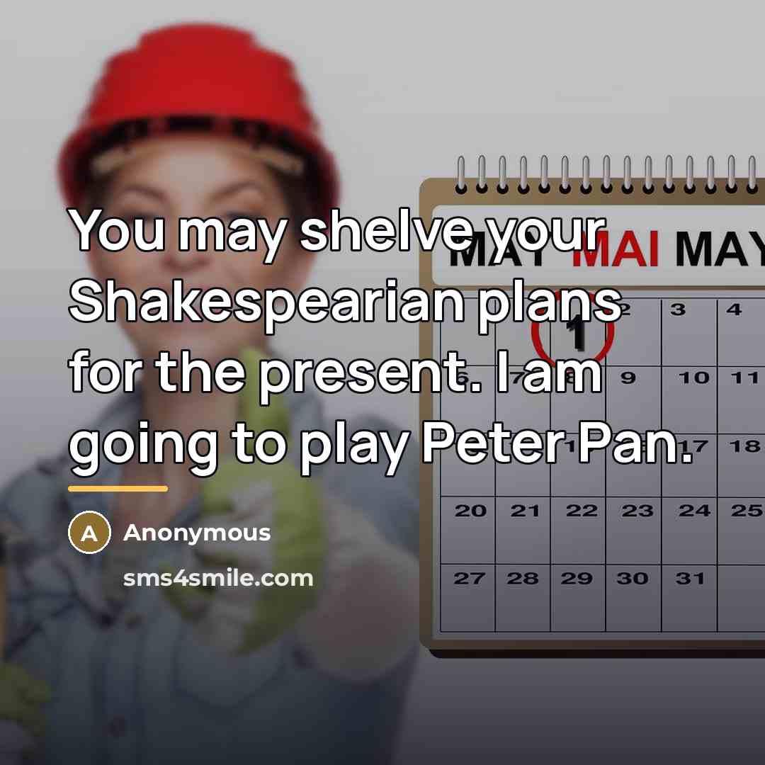 “You may shelve your Shakespearian plans for the present. I…” quote by Anonymous
