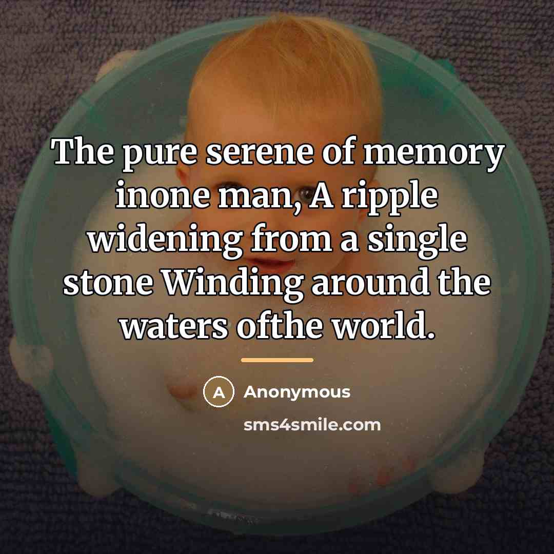 “The pure serene of memory inone man, A ripple widening…” quote by Anonymous