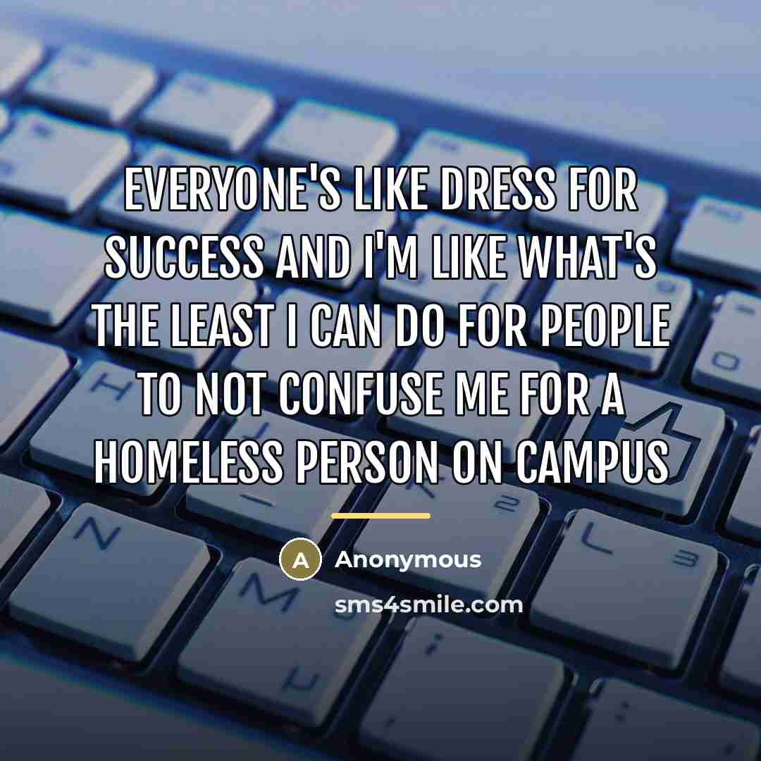 “Everyone's like dress for success and I'm like what's the…” quote by Anonymous