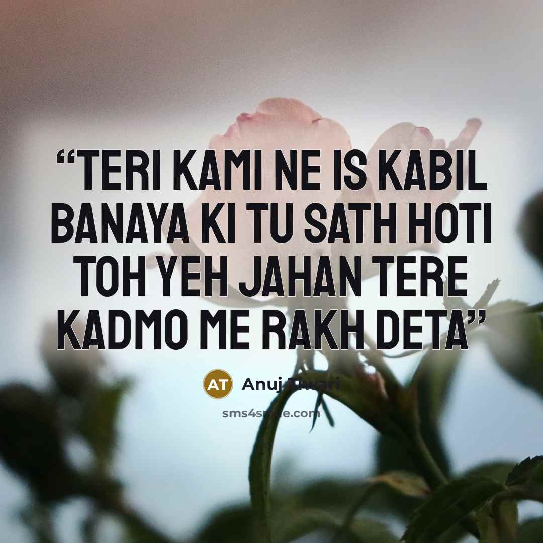 “Teri kami ne is kabil banaya ki tu sath hoti toh yeh jahan tere kadmo me rakh deta” quote by Anuj Tiwari