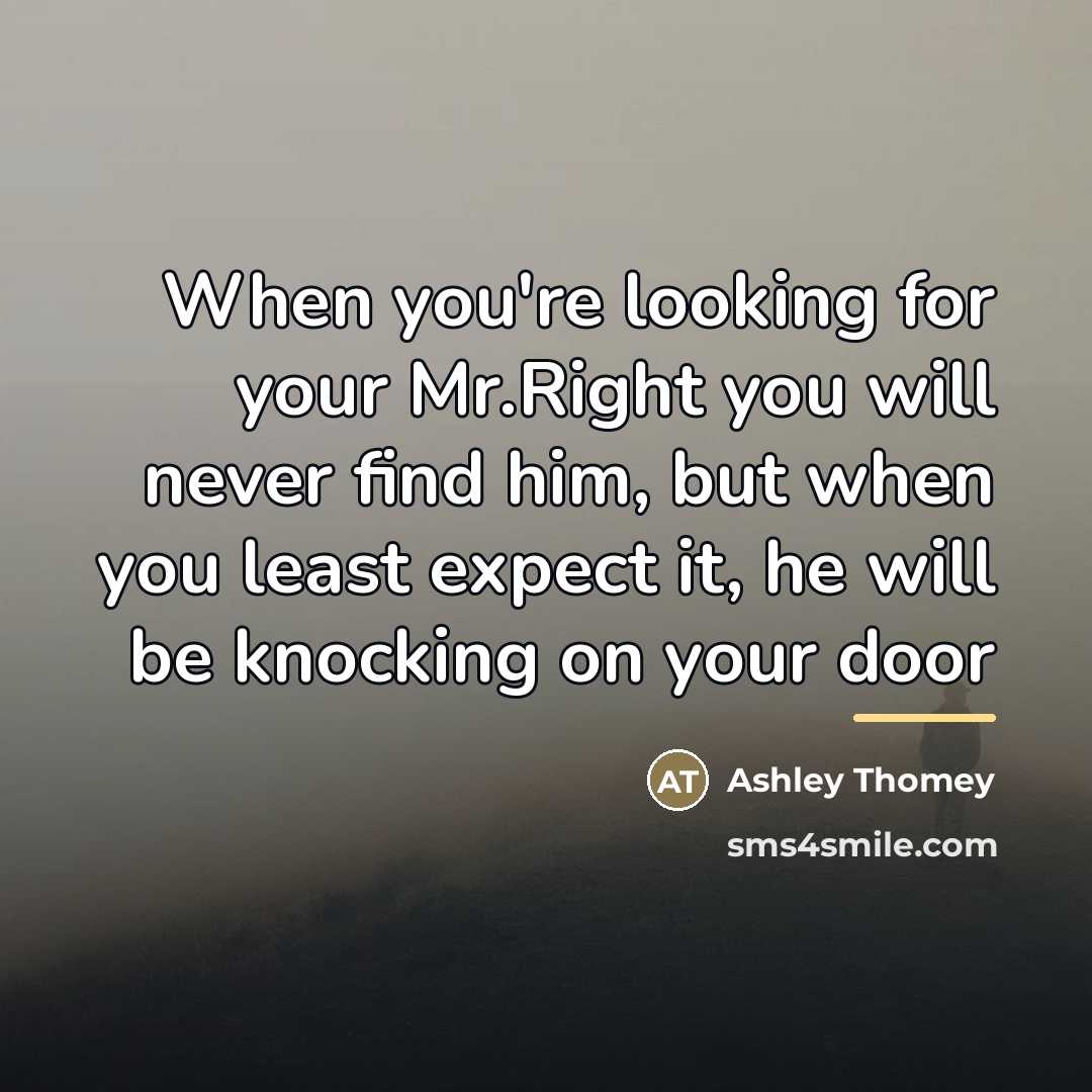 “When you're looking for your Mr.Right you will never find…” quote by Ashley Thomey