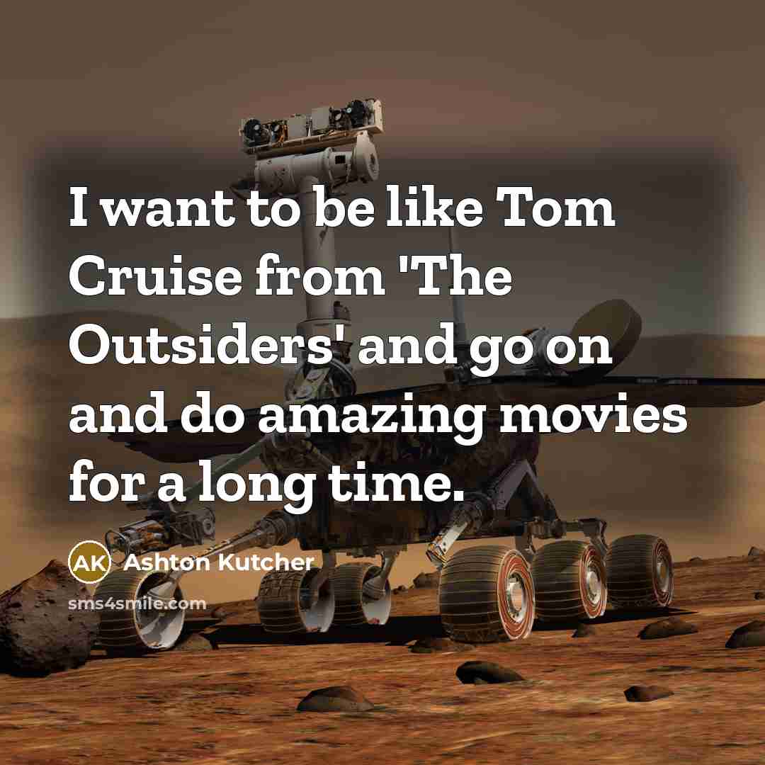 “I want to be like Tom Cruise from 'The Outsiders'…” quote by Ashton Kutcher