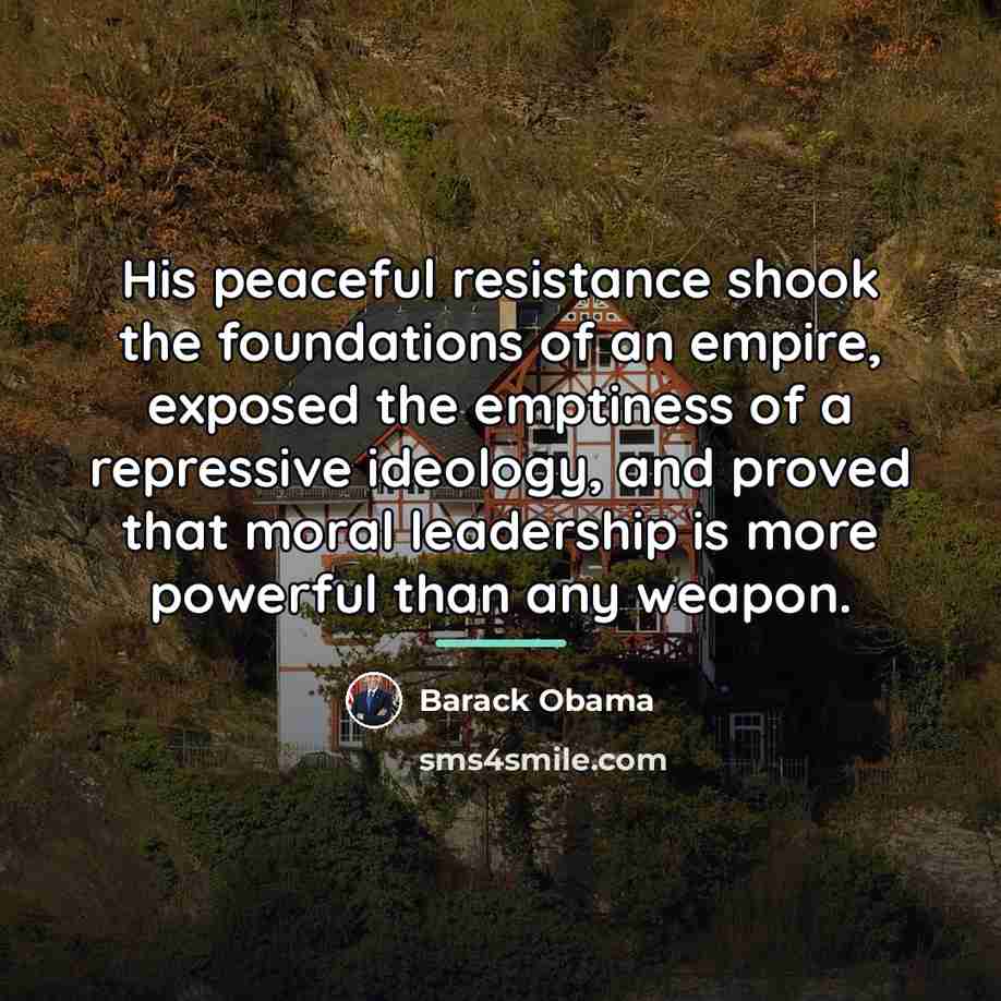 “His peaceful resistance shook the foundations of an empire, exposed…” quote by Barack Obama