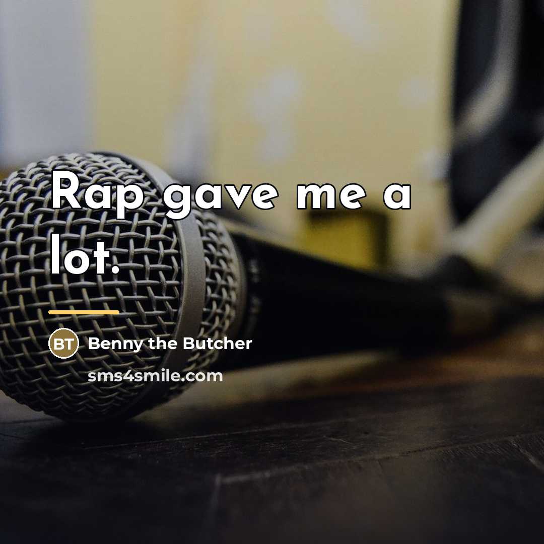 “Rap gave me a lot.…” quote by Benny the Butcher